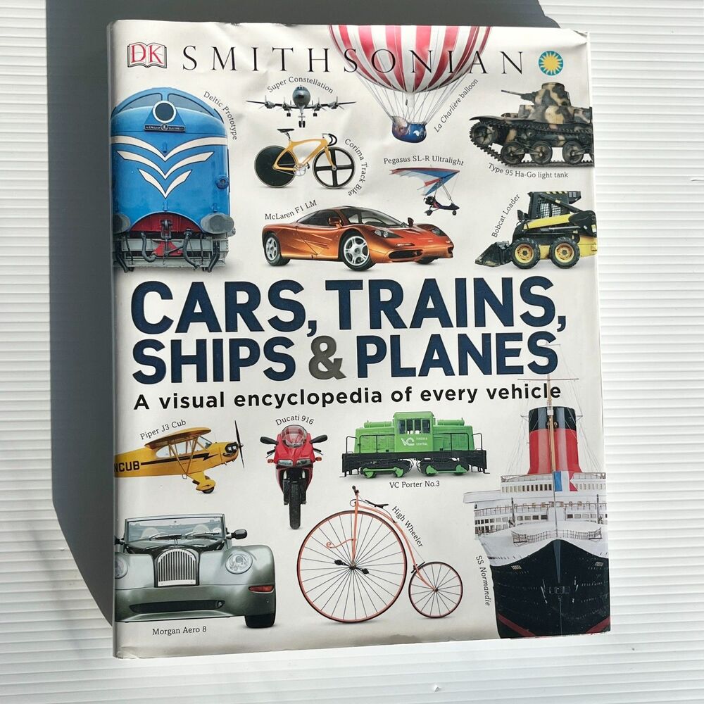 Cars, Trains, Ships, and Planes : A Visual Encyclopedia of Every Vehicle
